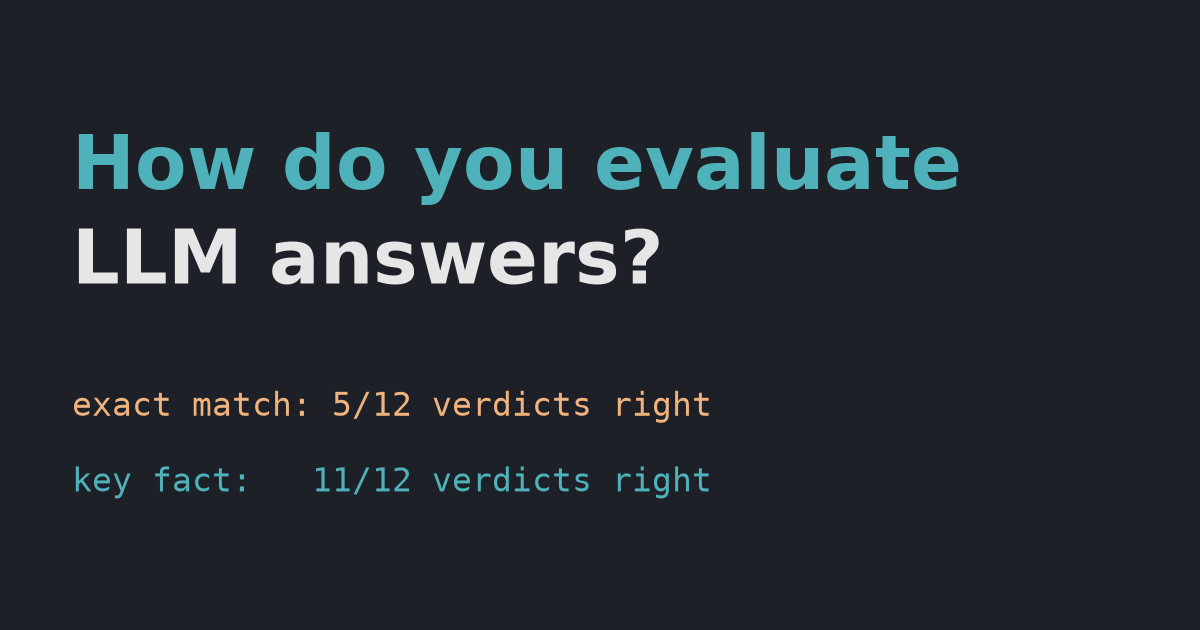 How do you evaluate LLM answers? Exact match vs key facts vs LLM-as-judge